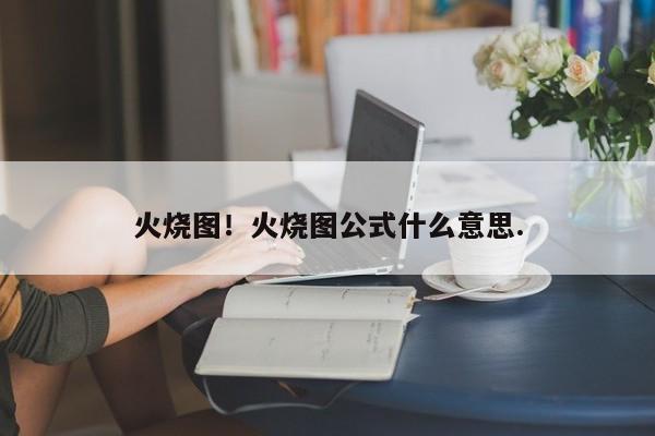 火烧图！火烧图公式什么意思.